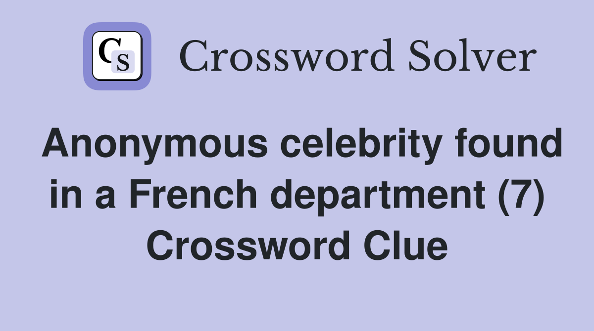 Anonymous celebrity found in a French department (7) Crossword Clue