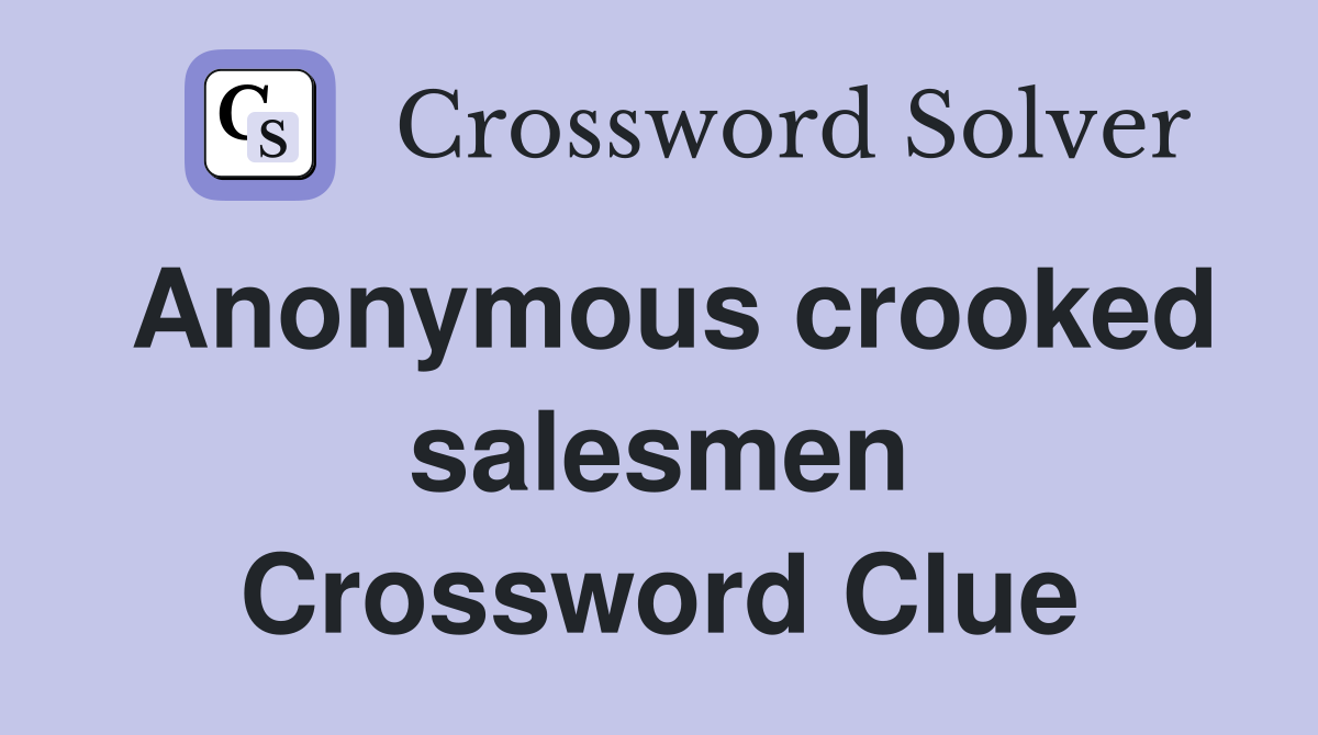 Anonymous crooked salesmen Crossword Clue