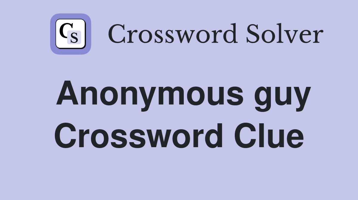 Anonymous guy Crossword Clue
