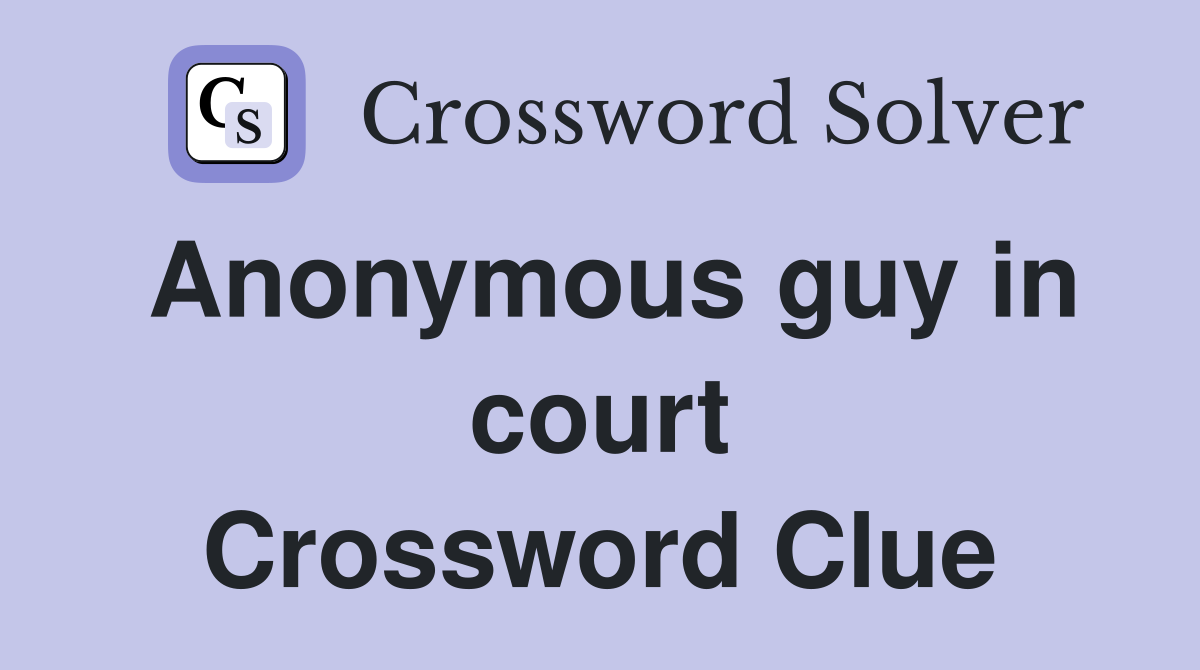 Anonymous guy in court Crossword Clue
