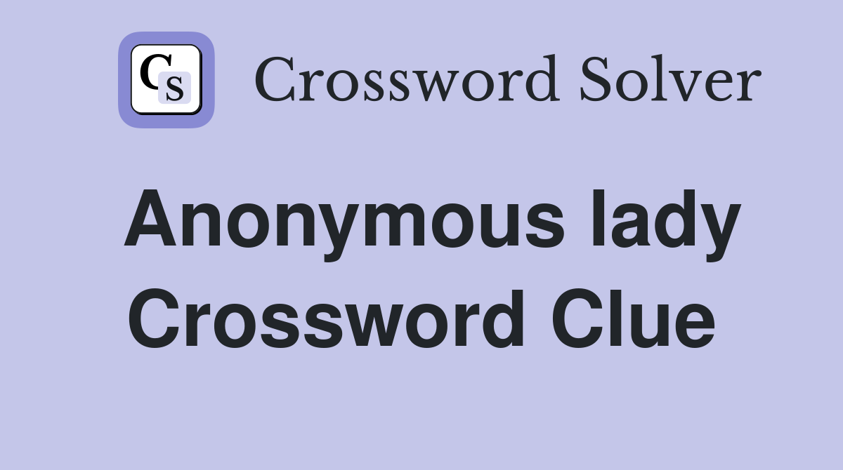 Anonymous lady Crossword Clue