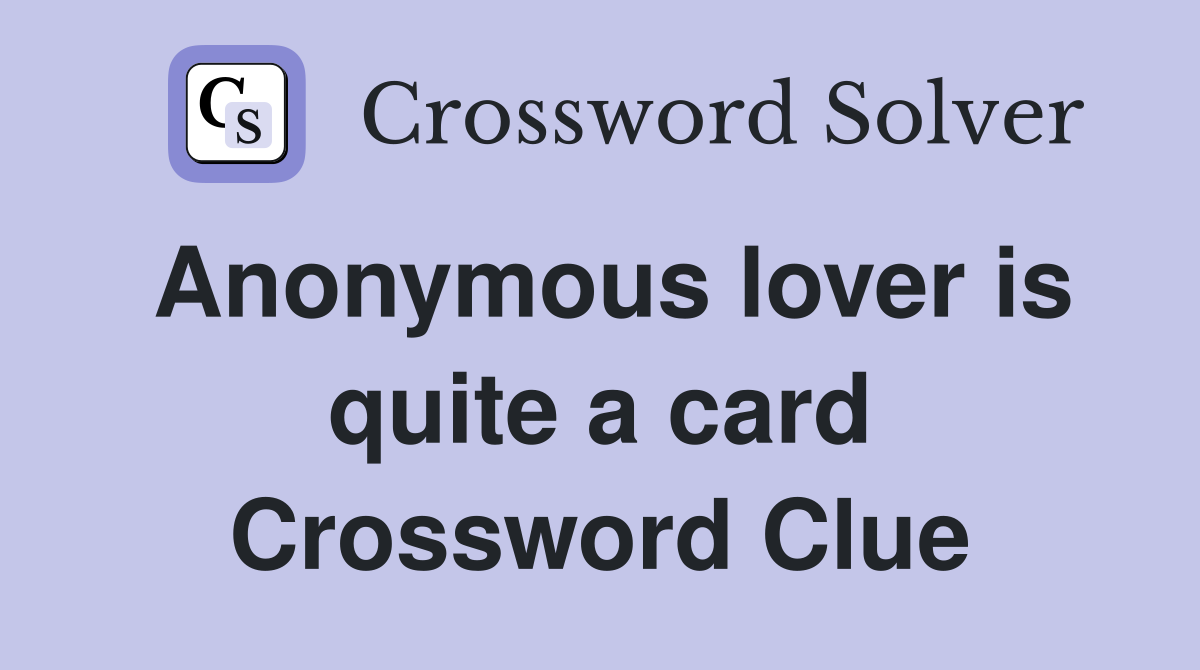 Anonymous lover is quite a card Crossword Clue
