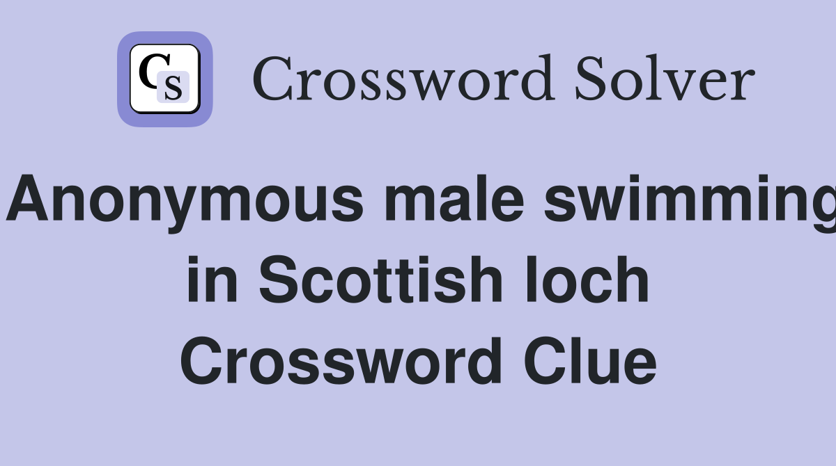 Anonymous male swimming in Scottish loch Crossword Clue