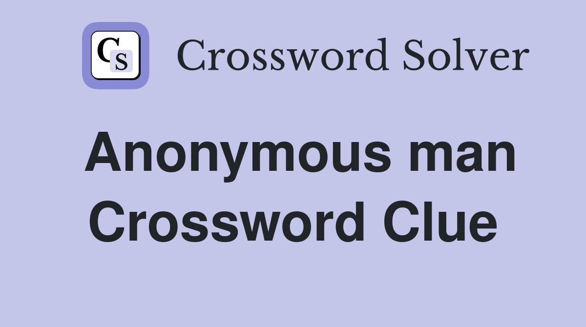 Anonymous man Crossword Clue