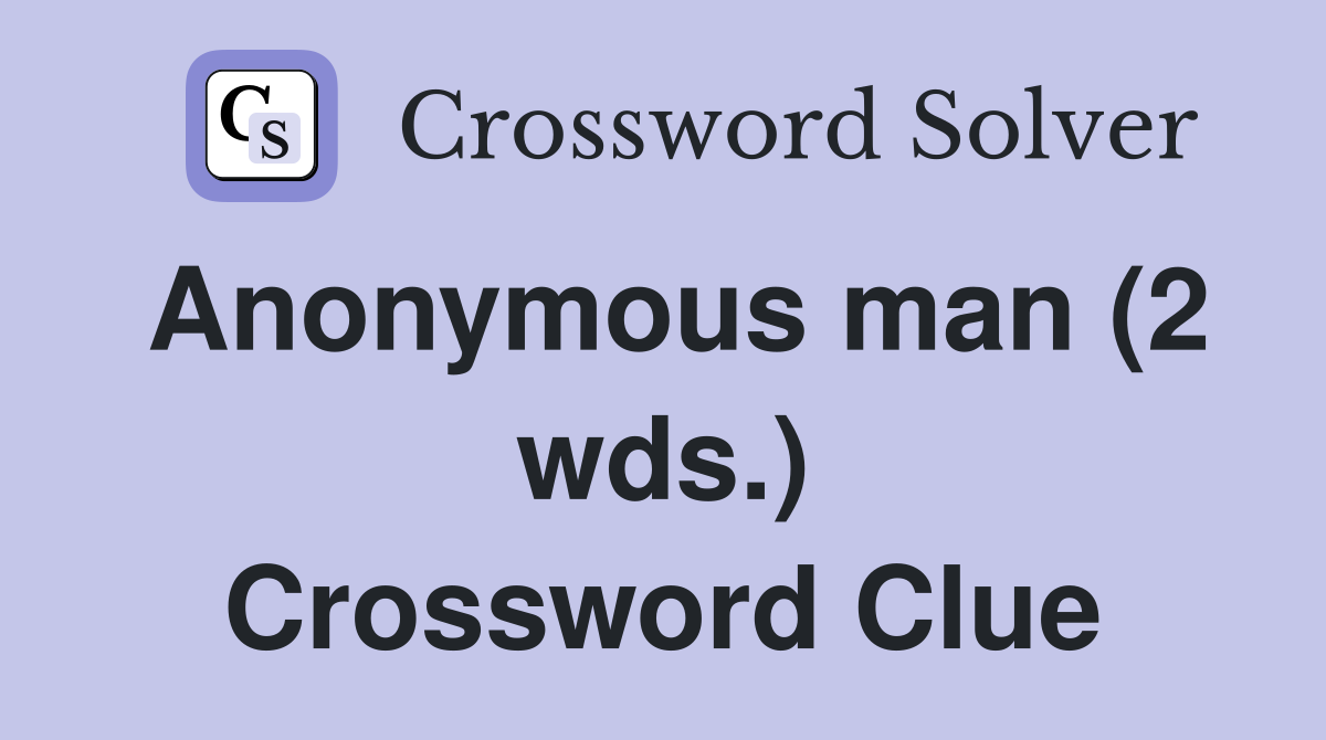 Anonymous man (2 wds.) Crossword Clue