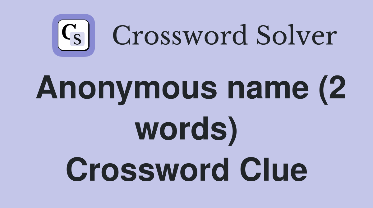 Anonymous name (2 words) Crossword Clue
