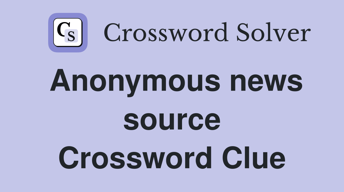 Anonymous news source Crossword Clue