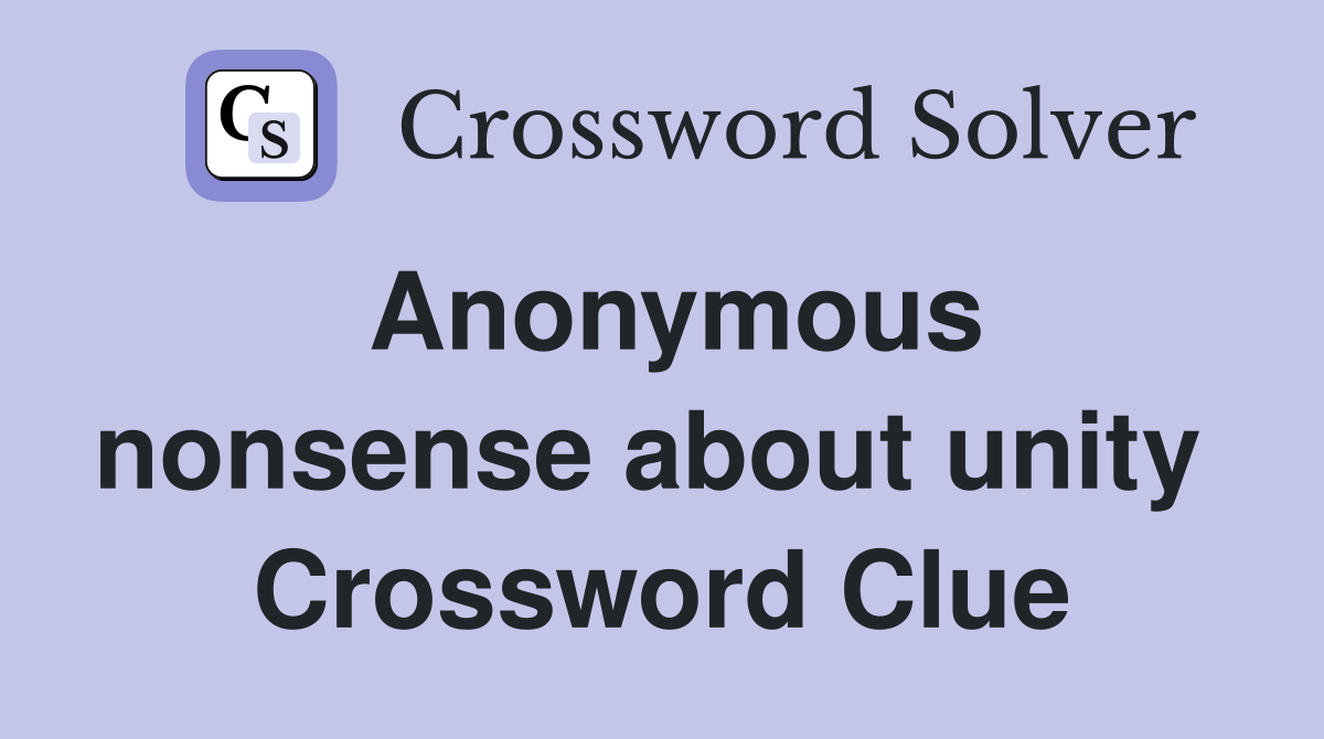 Anonymous nonsense about unity  Crossword Clue