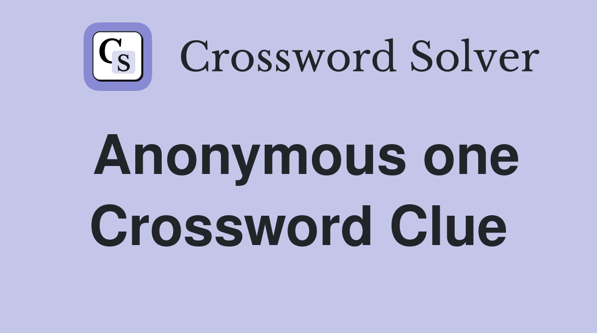 Anonymous one Crossword Clue