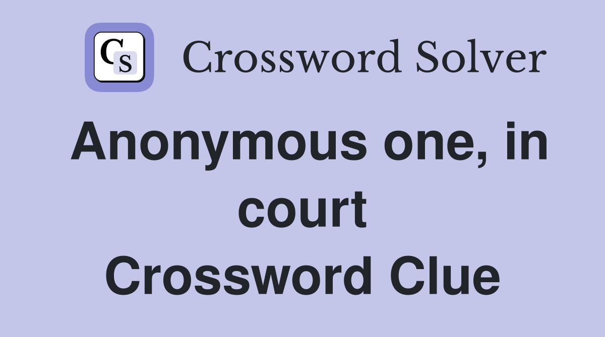 Anonymous one, in court Crossword Clue