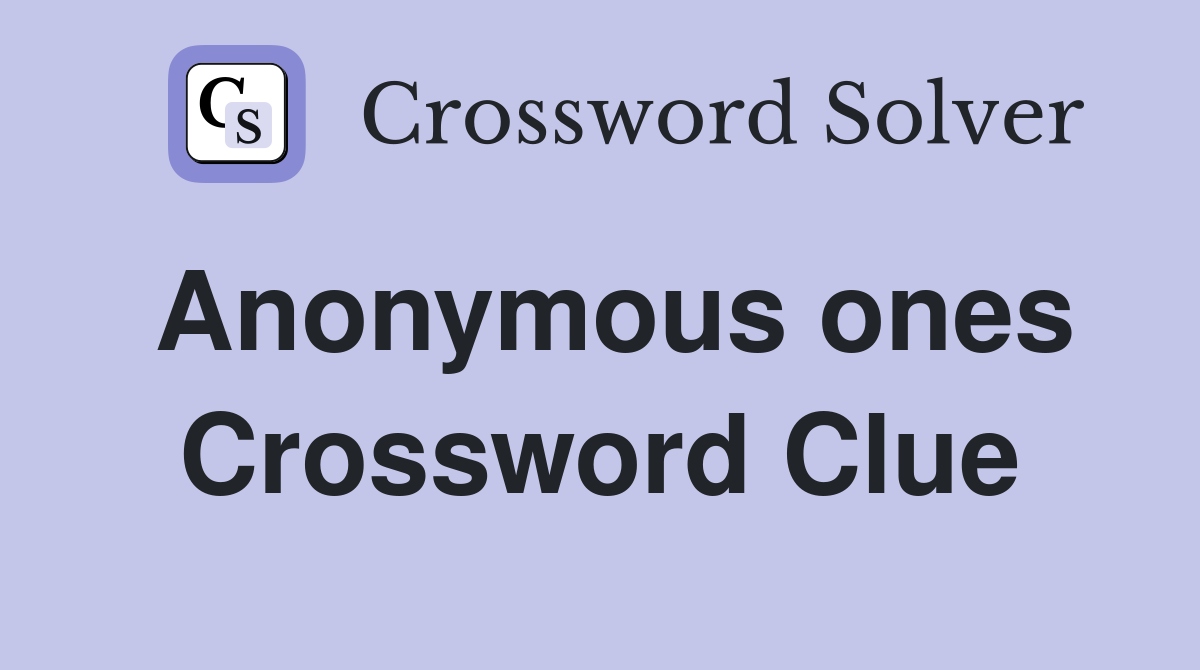 Anonymous ones Crossword Clue