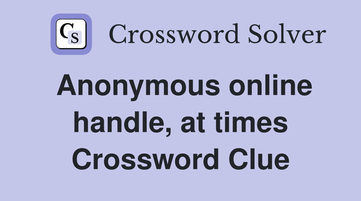 Anonymous online handle, at times Crossword Clue