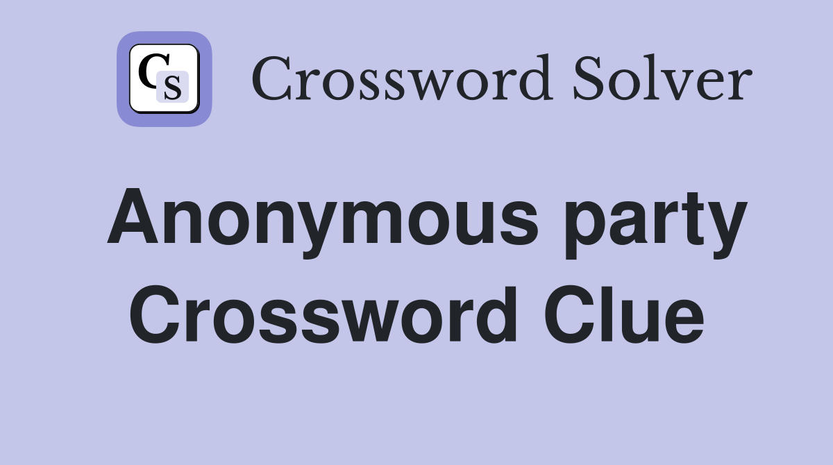 Anonymous party Crossword Clue