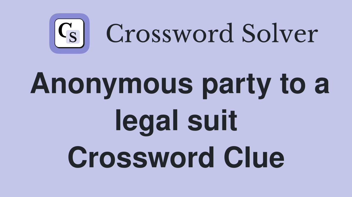 Anonymous party to a legal suit Crossword Clue