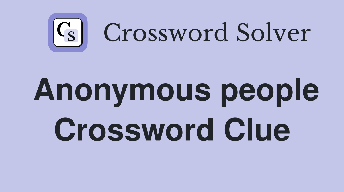 Anonymous people Crossword Clue