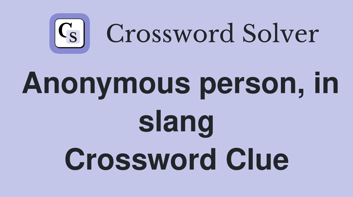 Anonymous person, in slang Crossword Clue