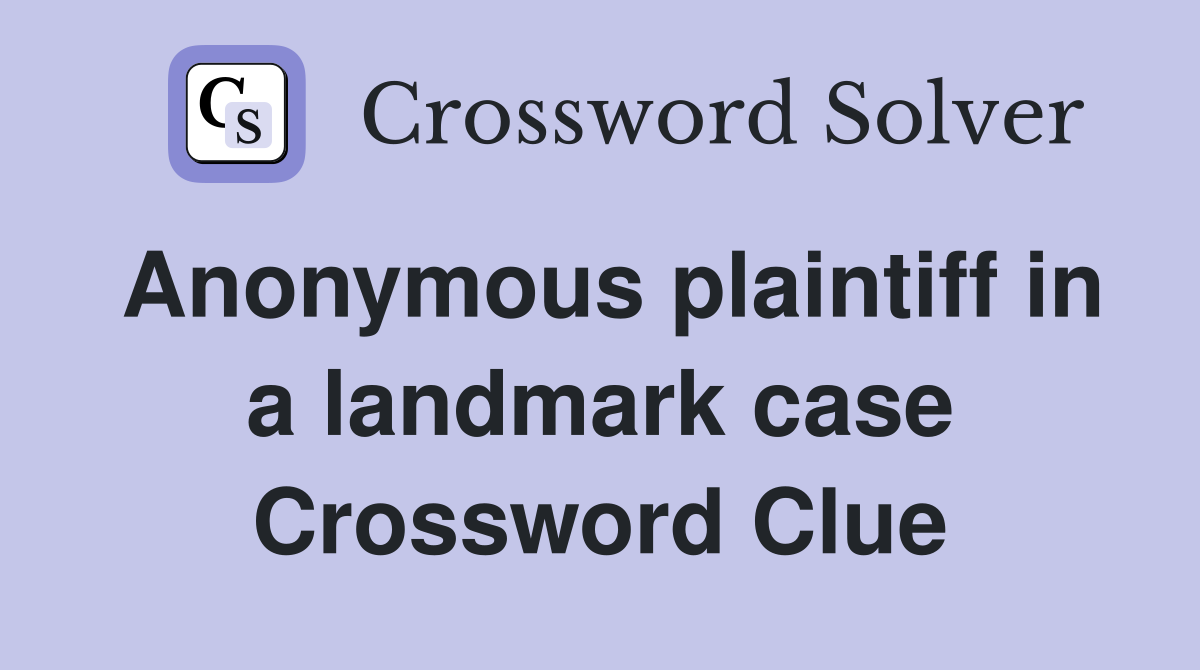 Anonymous plaintiff in a landmark case Crossword Clue