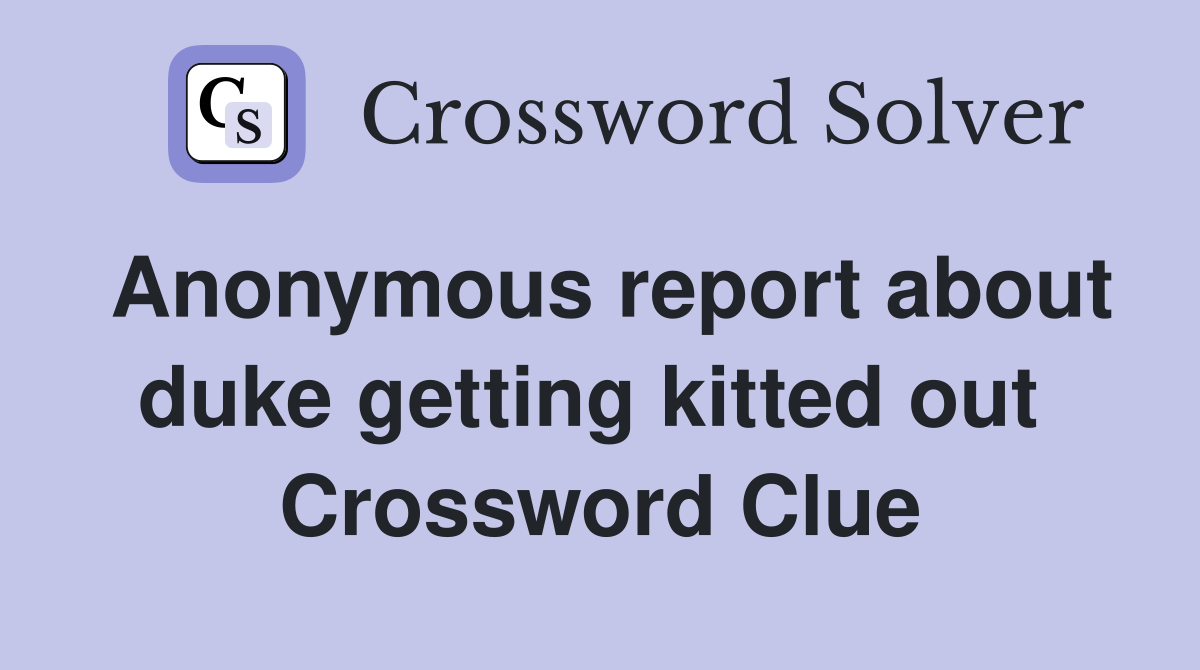 Anonymous report about duke getting kitted out  Crossword Clue