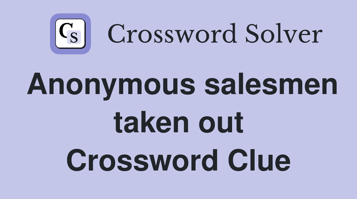 Anonymous salesmen taken out Crossword Clue