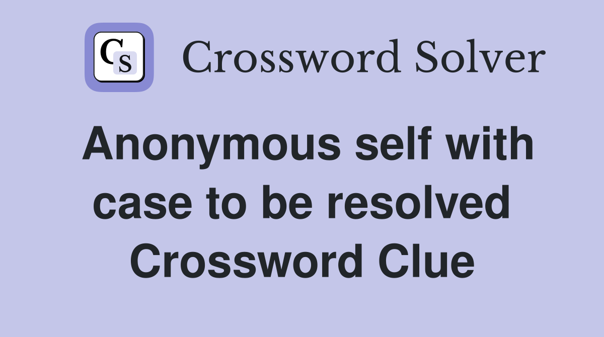 Anonymous self with case to be resolved Crossword Clue