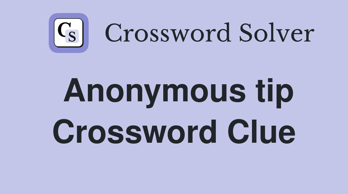 Anonymous tip Crossword Clue
