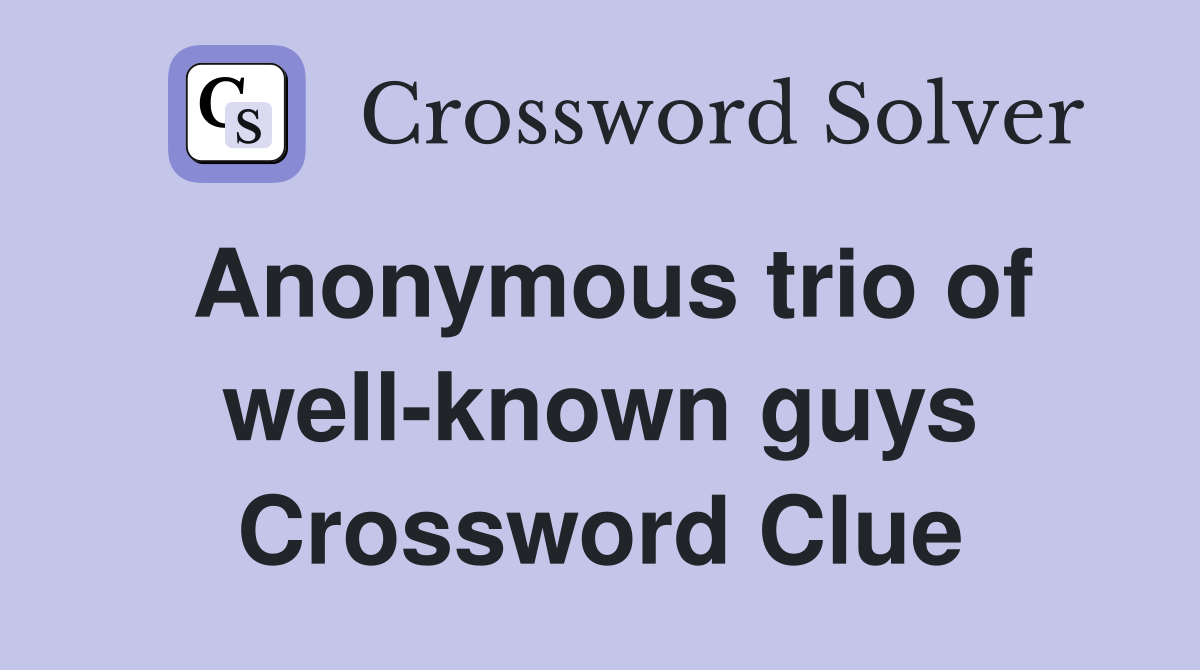 Anonymous trio of well-known guys Crossword Clue