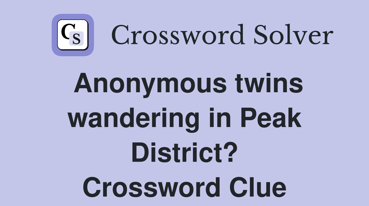 Anonymous twins wandering in Peak District? Crossword Clue