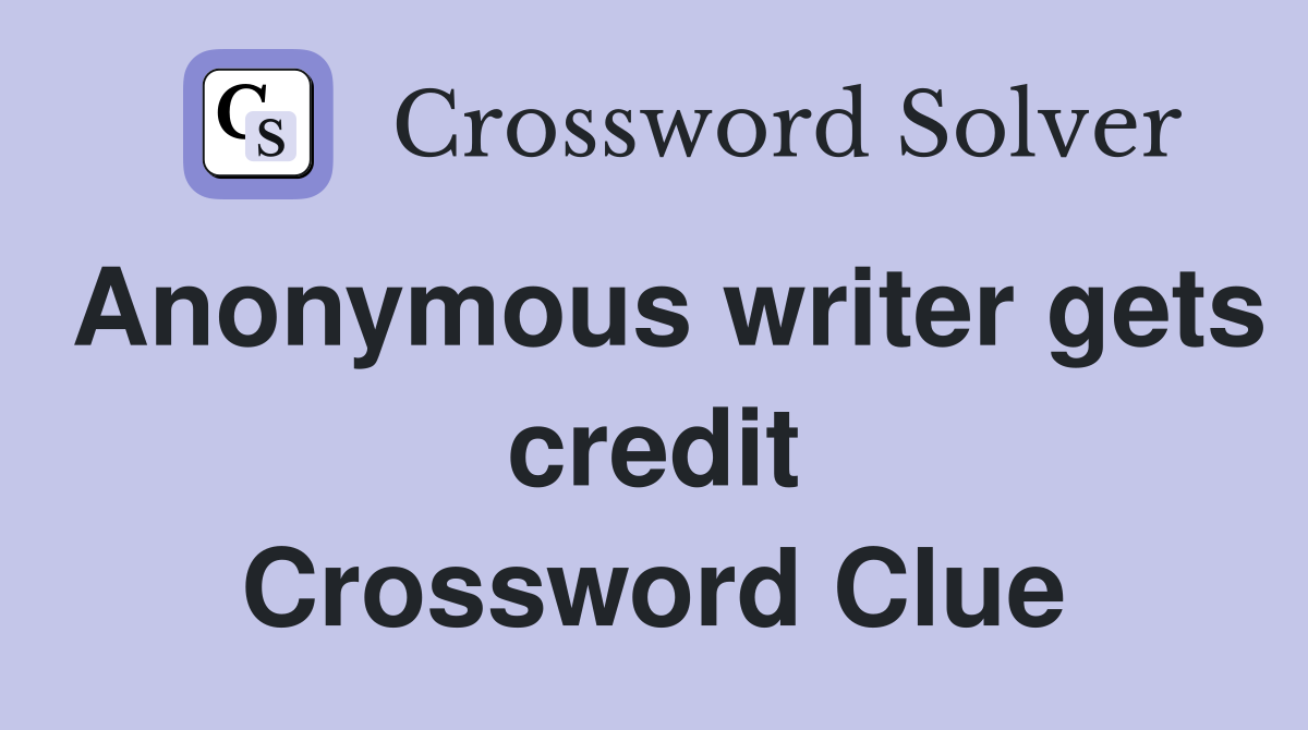 Anonymous writer gets credit Crossword Clue