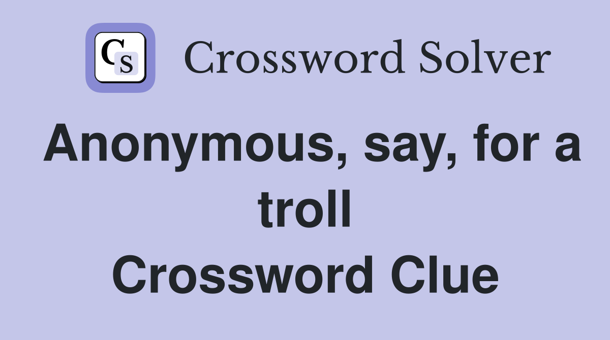 Anonymous, say, for a troll Crossword Clue