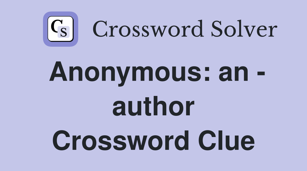 Anonymous: an - author Crossword Clue