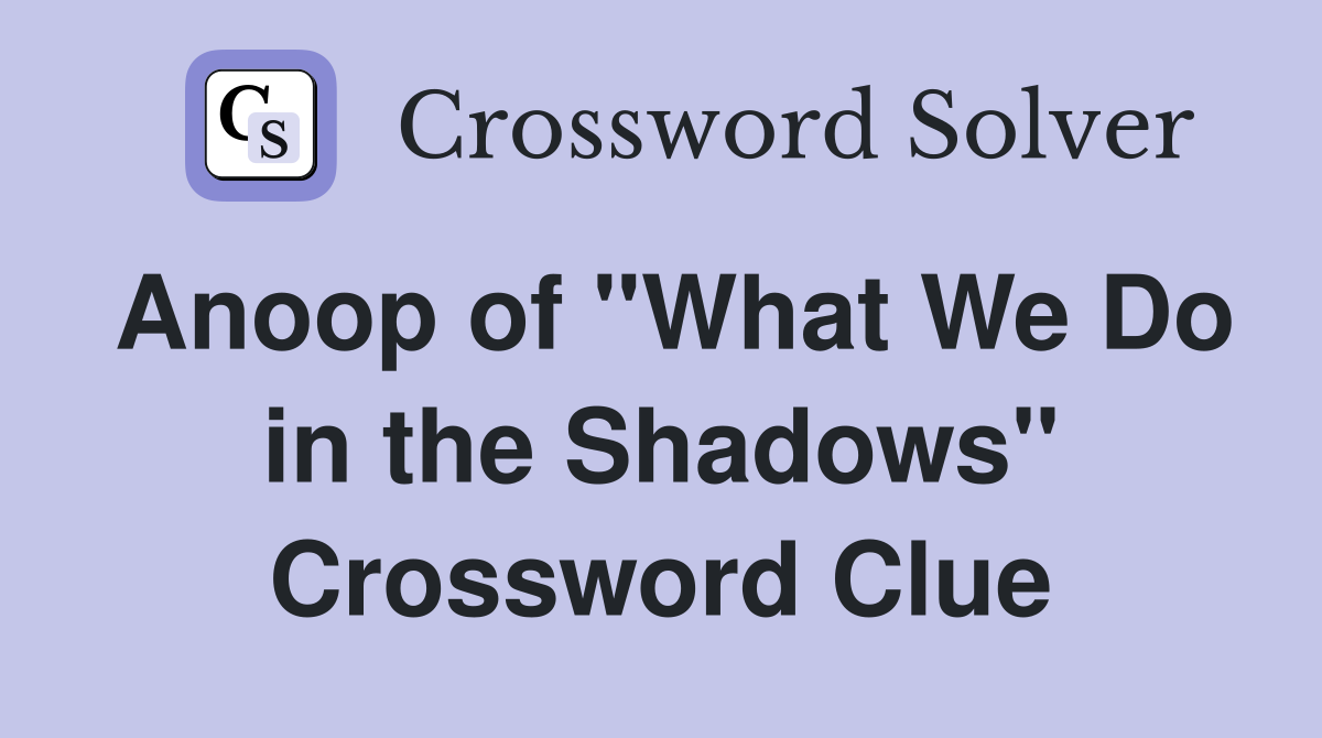 Anoop of "What We Do in the Shadows" Crossword Clue