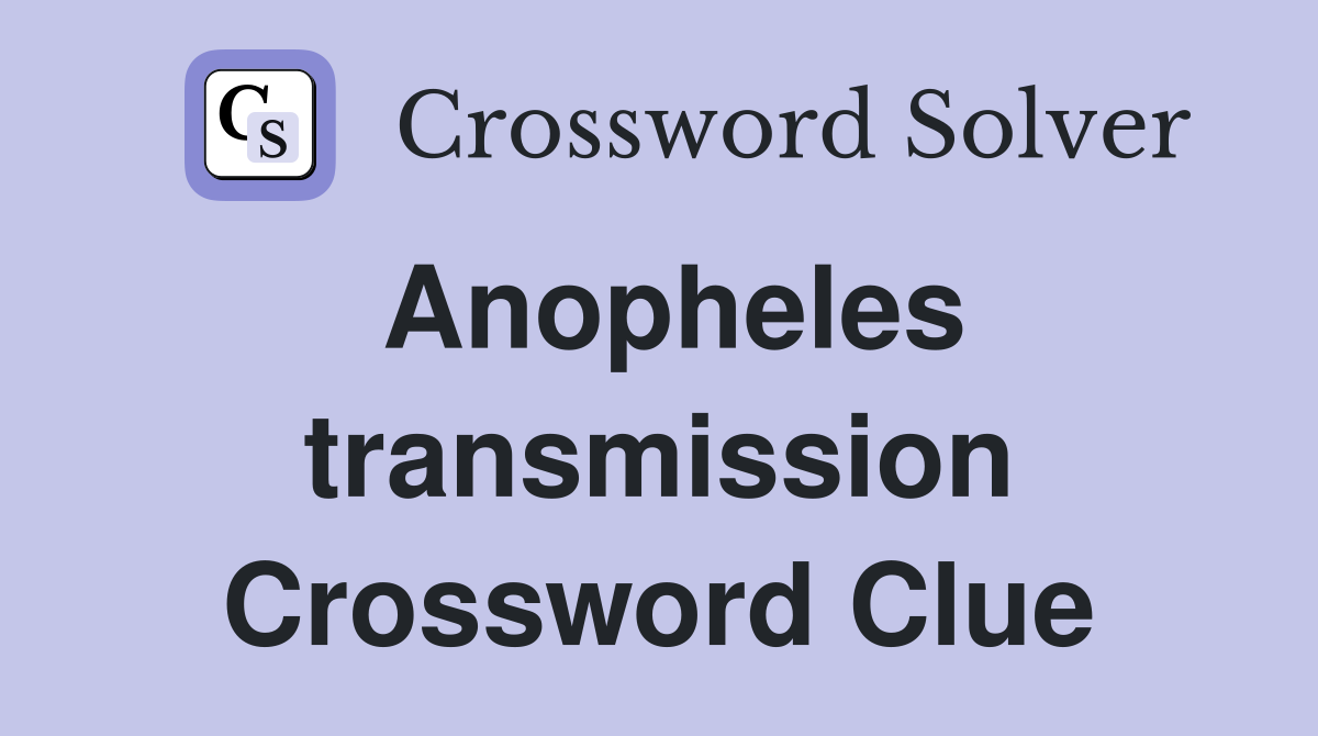 Anopheles transmission Crossword Clue