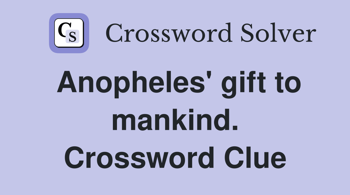 Anopheles' gift to mankind. Crossword Clue