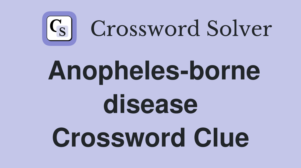 Anopheles-borne disease Crossword Clue