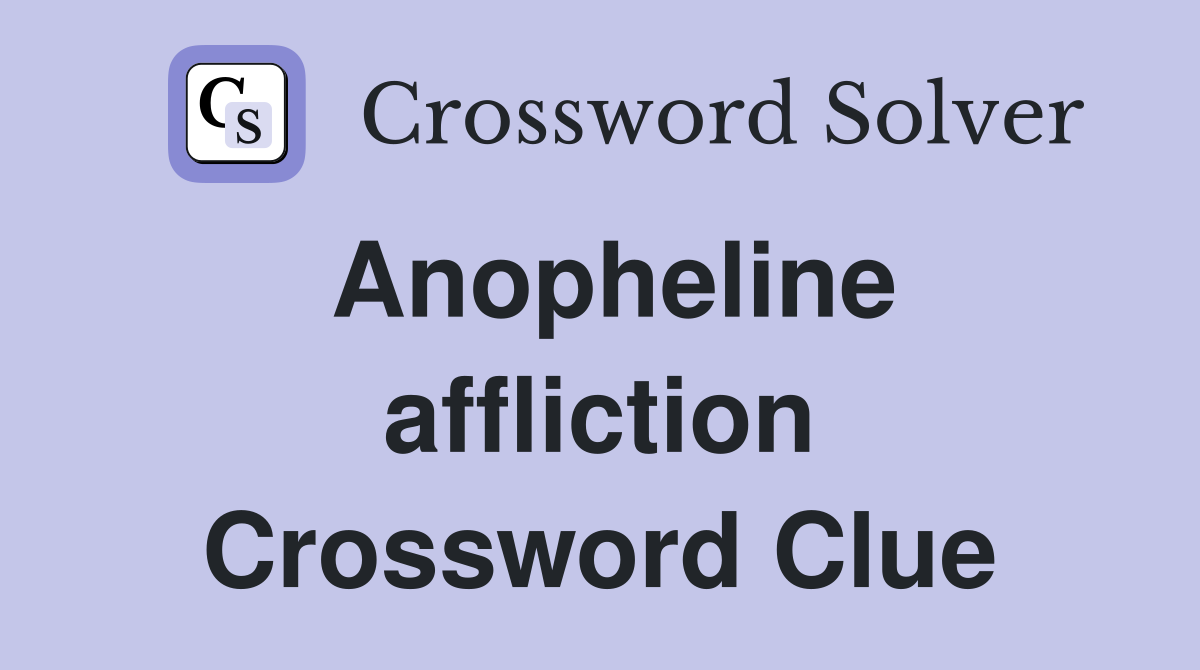 Anopheline affliction Crossword Clue