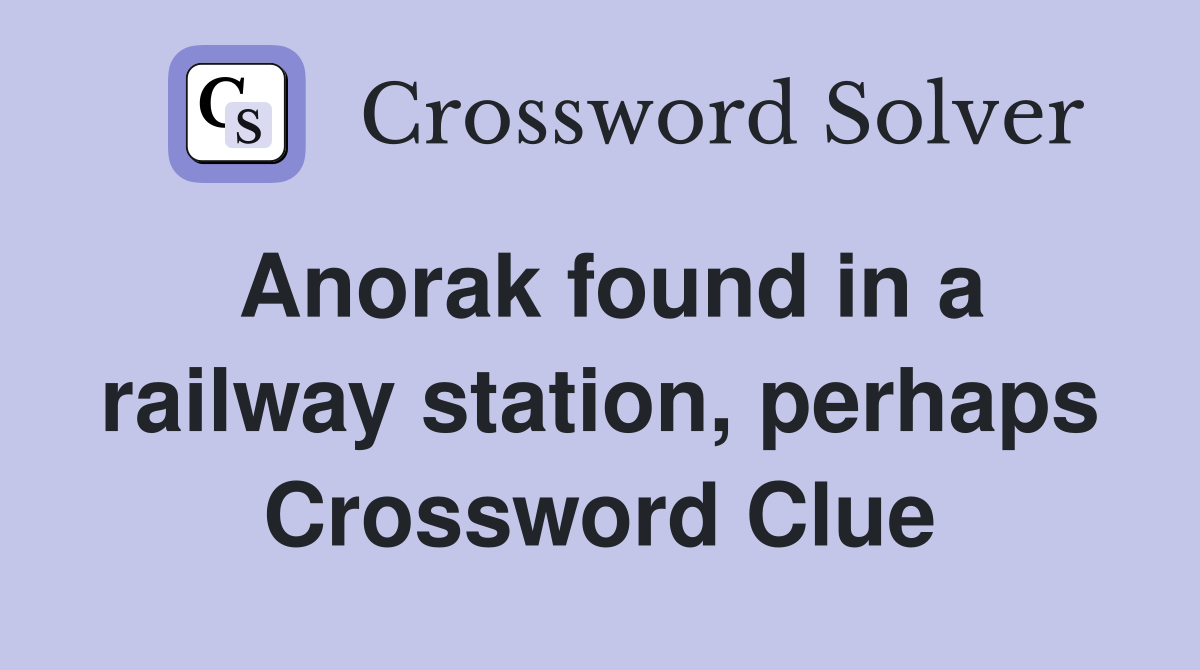 Anorak found in a railway station, perhaps Crossword Clue