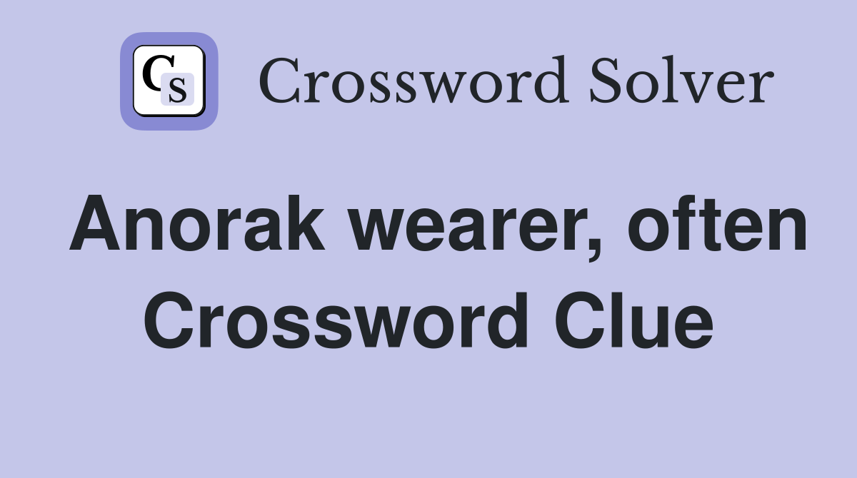 Anorak wearer often Crossword Clue Answers Crossword Solver