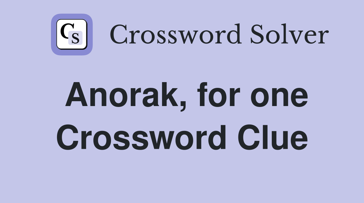 Anorak, for one Crossword Clue
