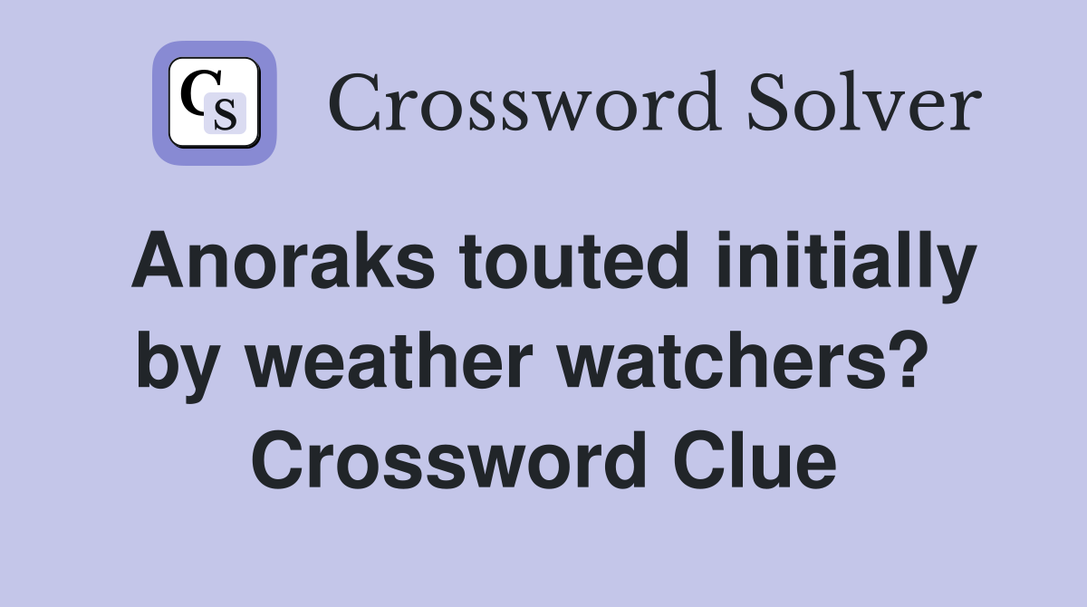 Anoraks touted initially by weather watchers?  Crossword Clue