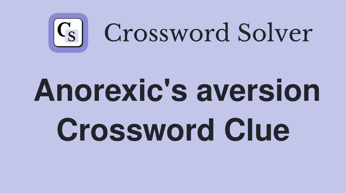 Anorexic's aversion Crossword Clue