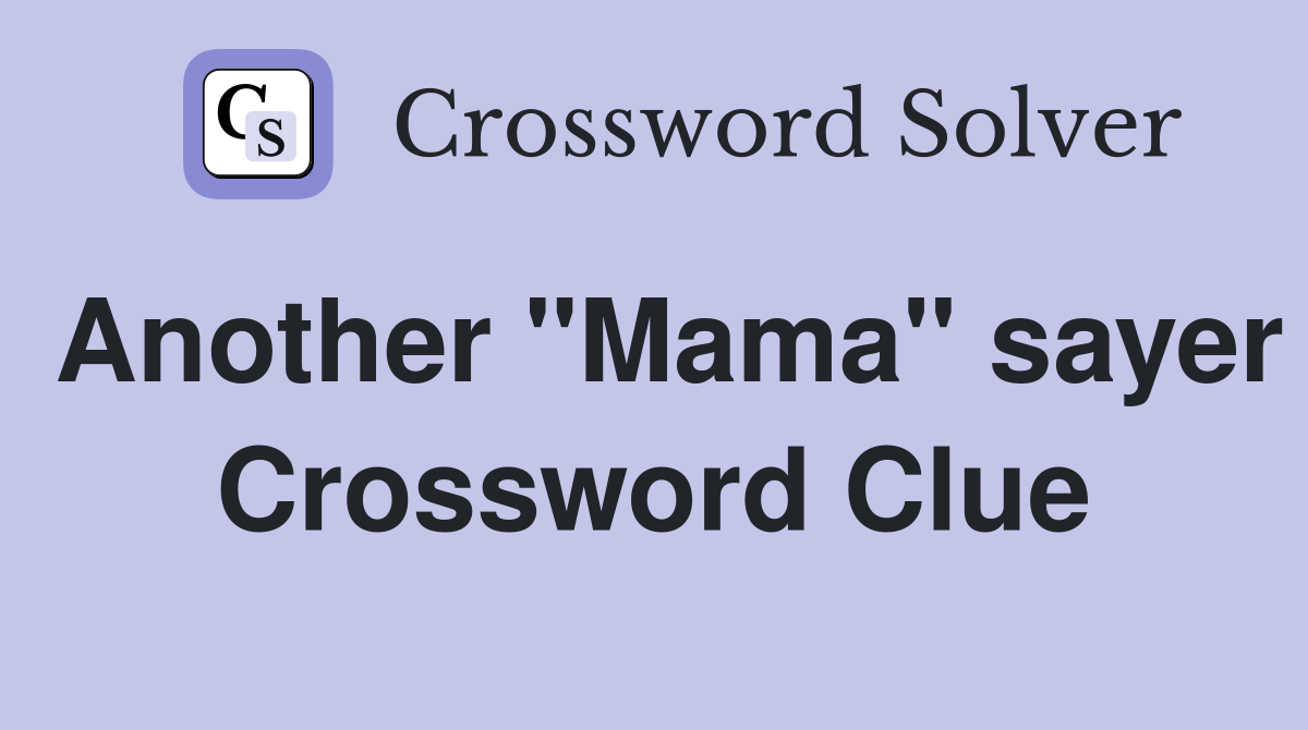 Another "Mama" sayer Crossword Clue