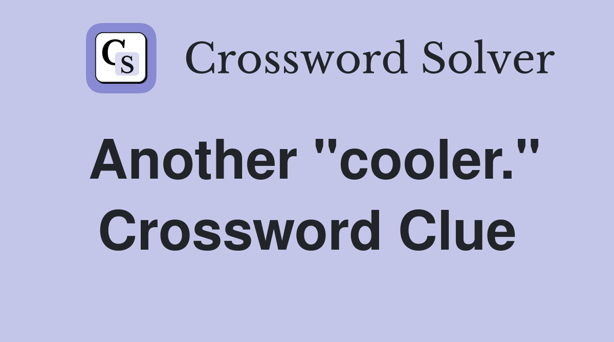 Another "cooler." Crossword Clue