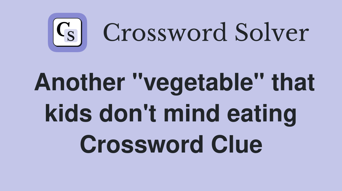 Another "vegetable" that kids don't mind eating Crossword Clue