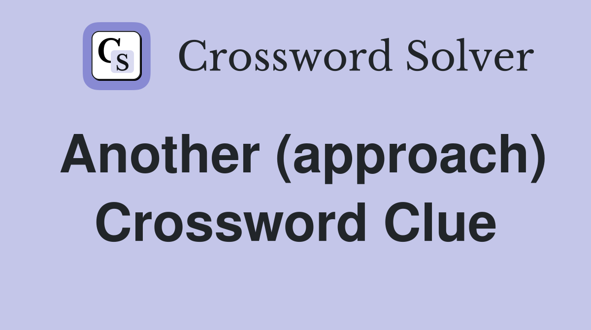 Another (approach) Crossword Clue