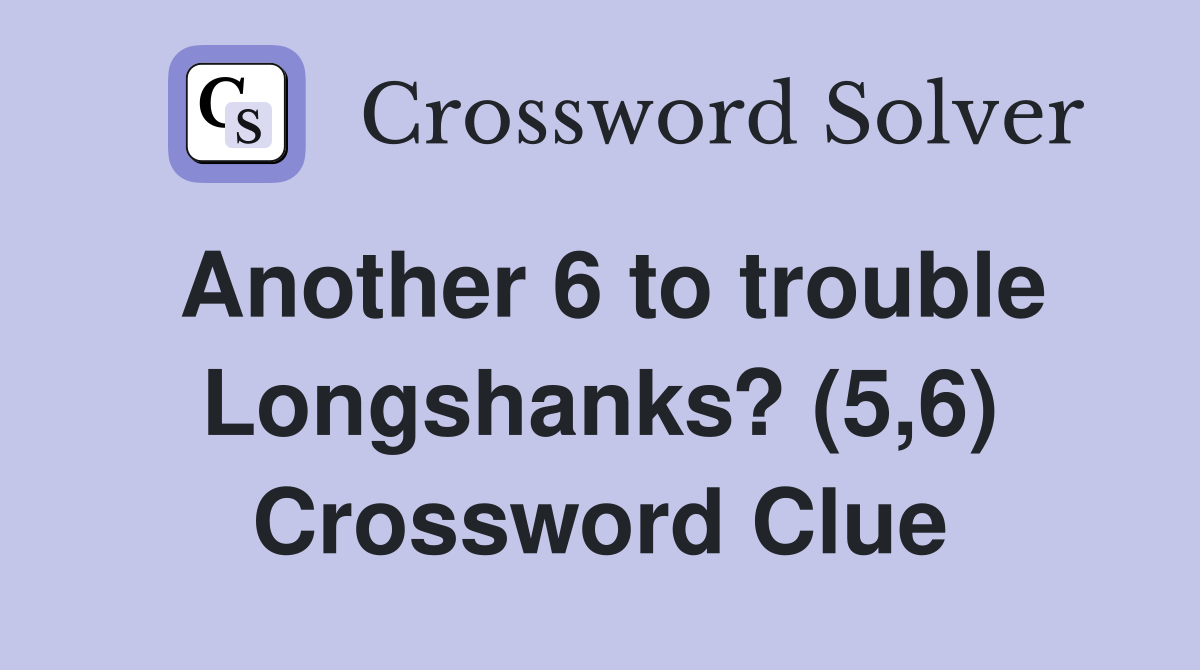 Another 6 to trouble Longshanks? (5,6) Crossword Clue