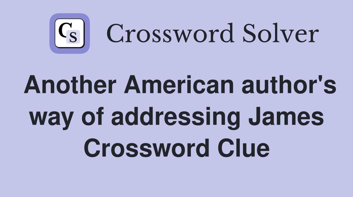 Another American author's way of addressing James Crossword Clue