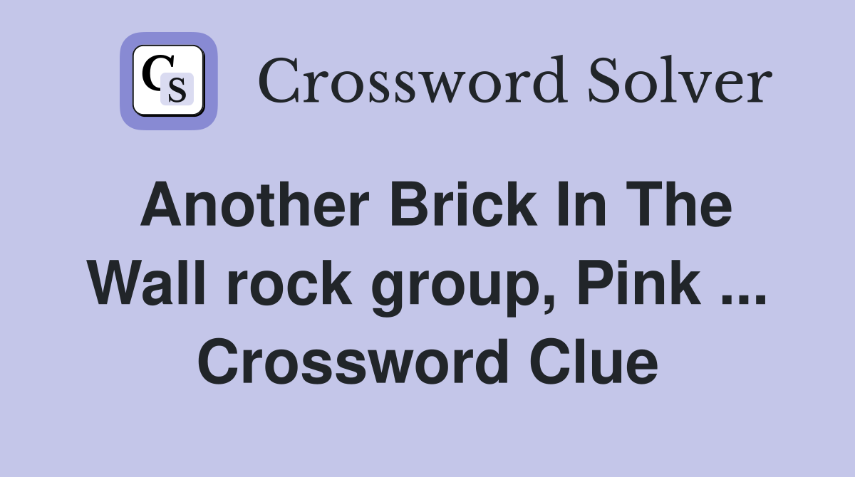 Another Brick In The Wall rock group, Pink ... Crossword Clue