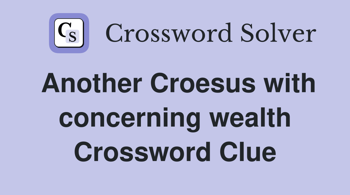 Another Croesus with concerning wealth Crossword Clue