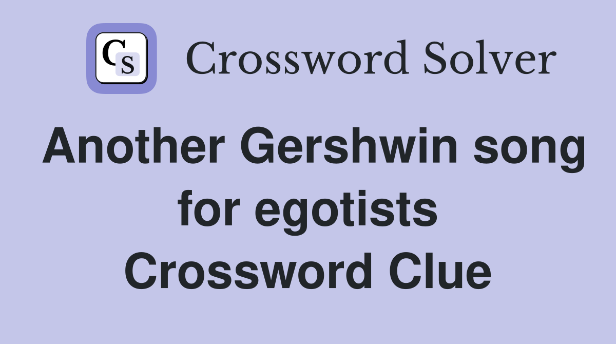 Another Gershwin song for egotists Crossword Clue