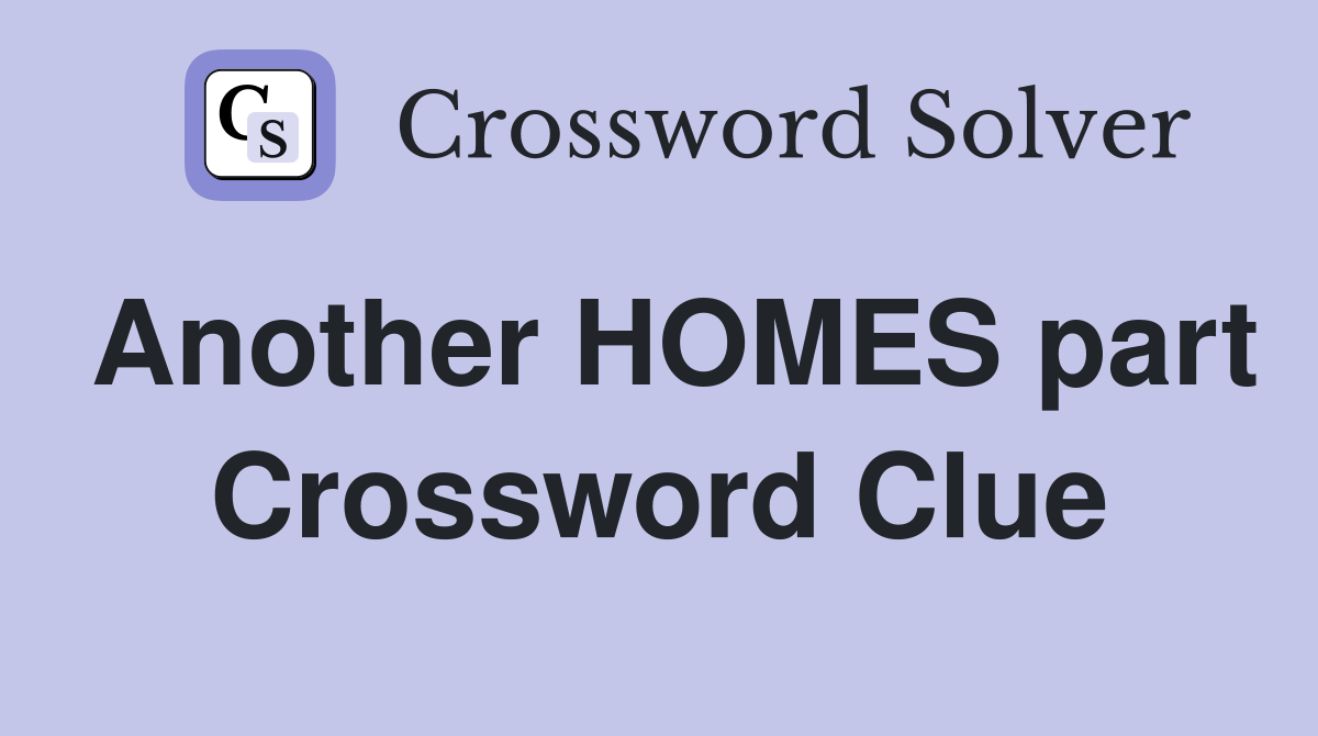Another HOMES part Crossword Clue